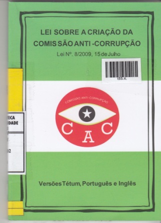 LEI SOBRE A CRIAÇÃO DA COMISSÃO ANTI-CORRUPÇÃO; LEI N0. 8/2009, 15 de Julho  Versões Tetum, Portu